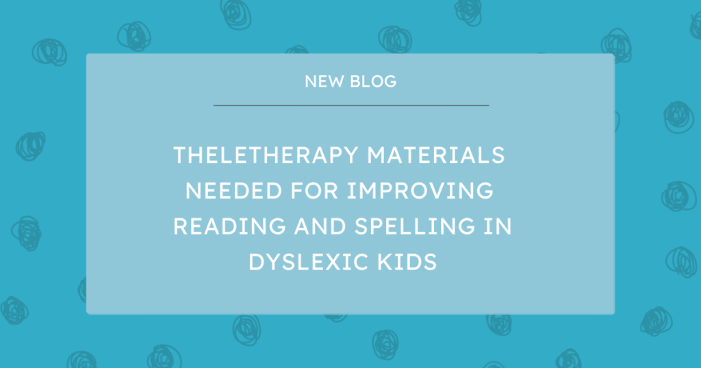 New Blog Teletherapy materials needed for improving reading and spelling in dyslexic kids